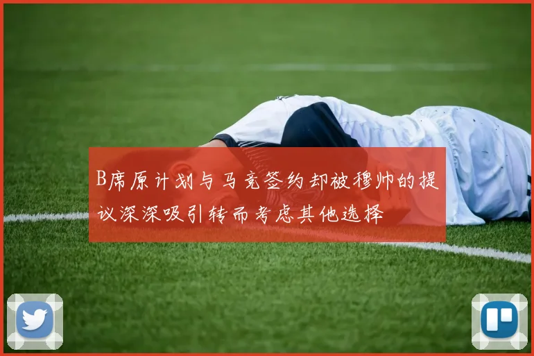 B席原计划与马竞签约却被穆帅的提议深深吸引转而考虑其他选择